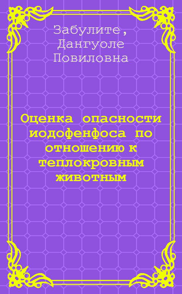 Оценка опасности иодофенфоса по отношению к теплокровным животным : Автореф. дис. на соиск. учен. степ. к. б. н