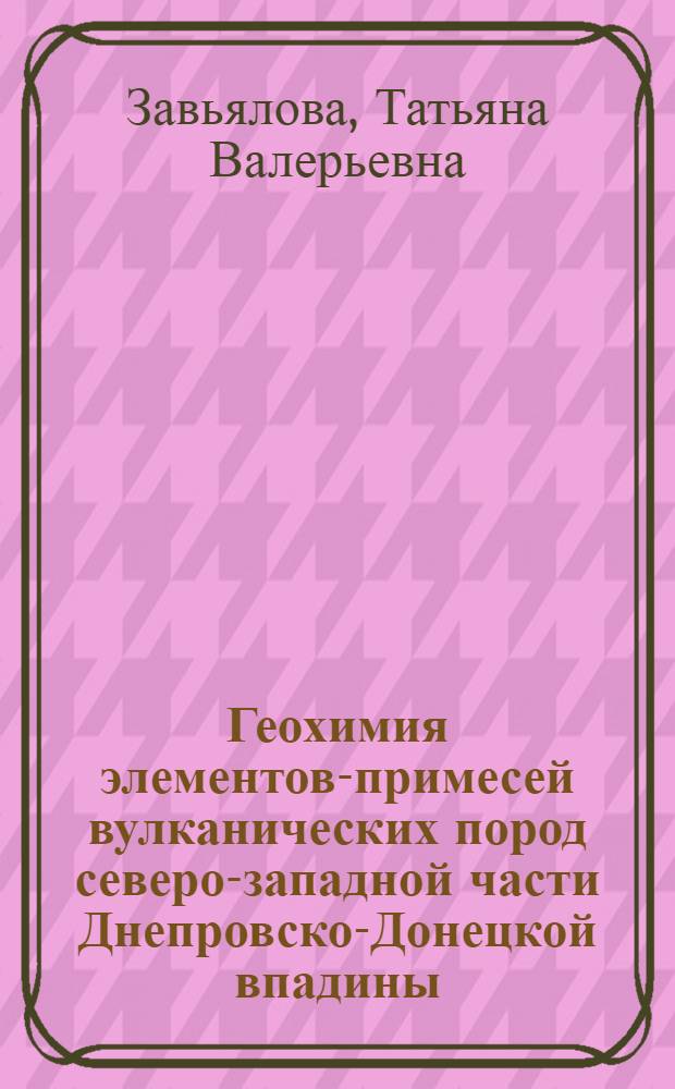 Геохимия элементов-примесей вулканических пород северо-западной части Днепровско-Донецкой впадины : Автореф. дис. на соиск. учен. степ. канд. геол.-минерал. наук : (04.00.02)
