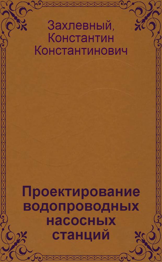 Проектирование водопроводных насосных станций : Учеб. пособие для студентов спец. 1209 - "Водоснабжение и канализация" и 1217 - "Рац. использ. вод. ресурсов и обеззараживание пром. стоков"