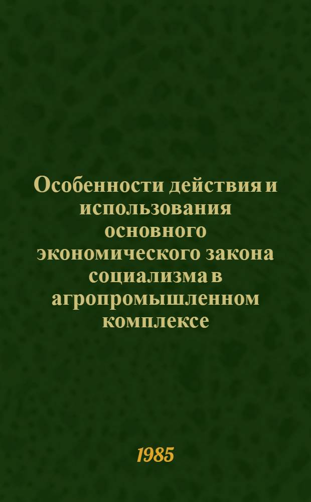 Особенности действия и использования основного экономического закона социализма в агропромышленном комплексе : Автореф. дис. на соиск. учен. степ. канд. экон. наук : (08.00.01)
