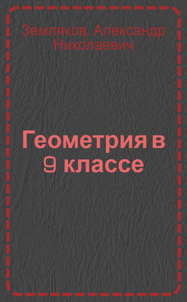 Геометрия в 9 классе : (Метод. рекомендации к преподаванию курса геометрии по учеб. пособию А.В. Погорелова) : Пособие для учителя