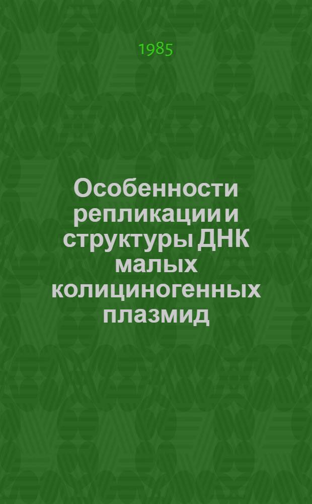 Особенности репликации и структуры ДНК малых колициногенных плазмид : Автореф. дис. на соиск. учен. степ. к. б. н