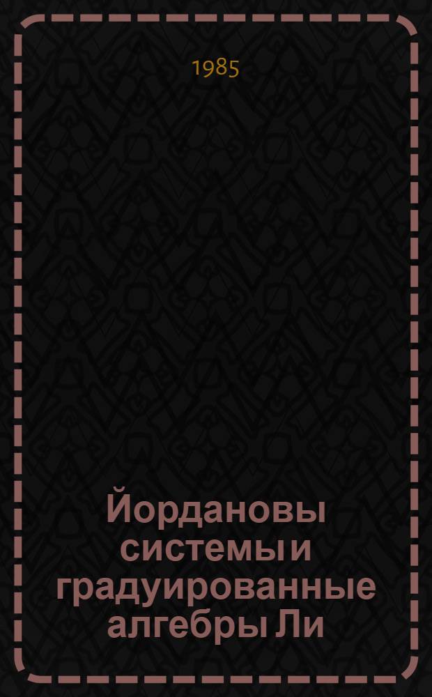 Йордановы системы и градуированные алгебры Ли : Автореф. дис. на соиск. учен. степ. д-ра физ.-мат. наук : (01.01.06)