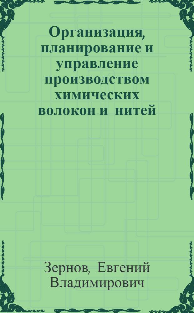 Организация, планирование и управление производством химических волокон и нитей : Учеб. для вузов по спец. "Технология хим. волокон"