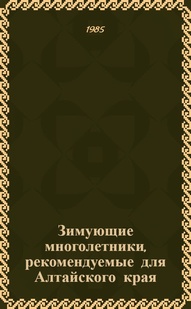 Зимующие многолетники, рекомендуемые для Алтайского края : Метод. рекомендации