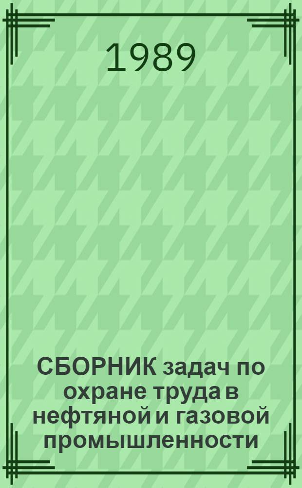 СБОРНИК задач по охране труда в нефтяной и газовой промышленности : Учеб. пособие для студентов всех спец