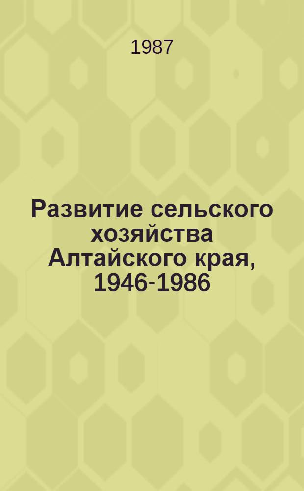 Развитие сельского хозяйства Алтайского края, 1946-1986 : Сб. документов и материалов : В 2 ч