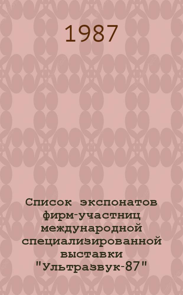 Список экспонатов фирм-участниц международной специализированной выставки "Ультразвук-87", 7-15 апреля 1987 г., г. Вильнюс. Т. 1