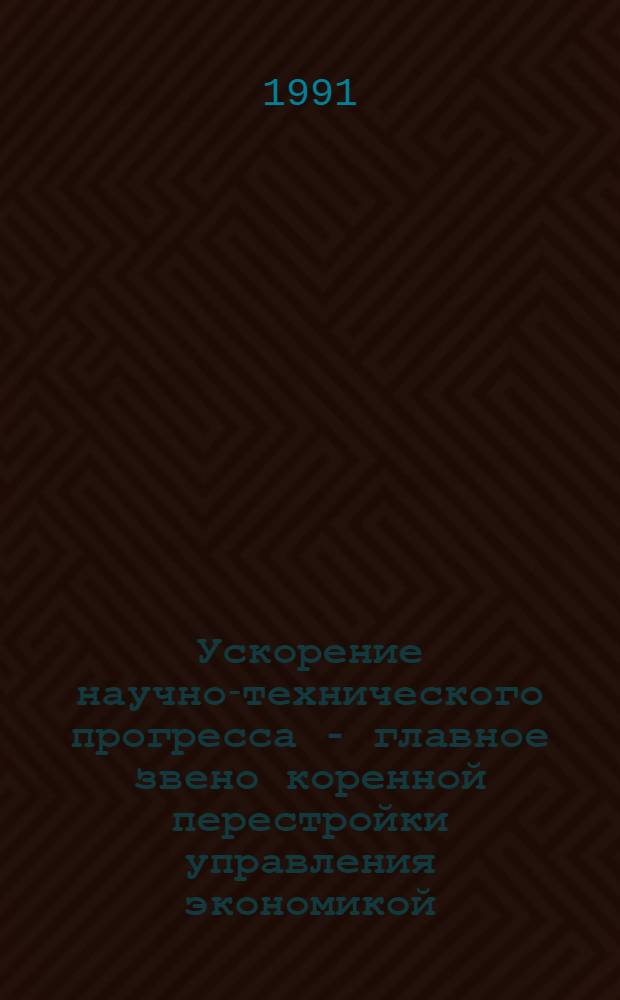 Ускорение научно-технического прогресса - главное звено коренной перестройки управления экономикой : Указ. кн. и ст. на рус. яз. ..