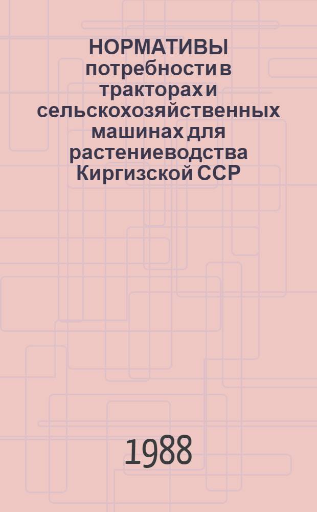 НОРМАТИВЫ потребности в тракторах и сельскохозяйственных машинах для растениеводства Киргизской ССР...