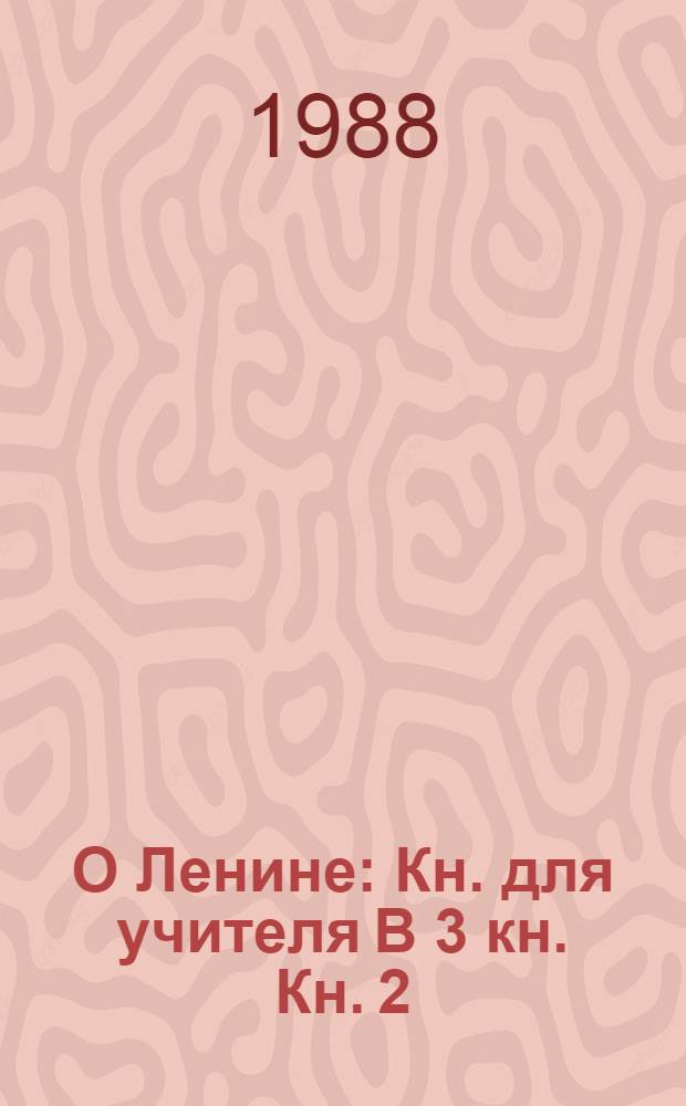 О Ленине : Кн. для учителя В 3 кн. Кн. 2