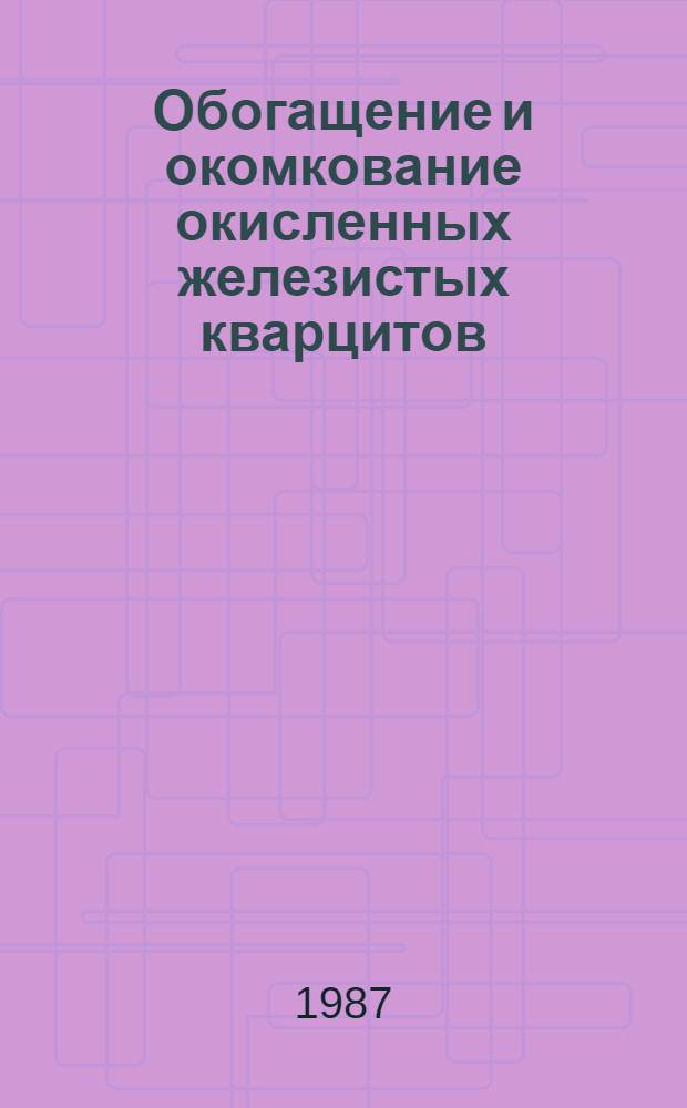 Обогащение и окомкование окисленных железистых кварцитов : Кн., журн. и кат. лит. на рус. яз. ... ... за 1984-1986 гг.