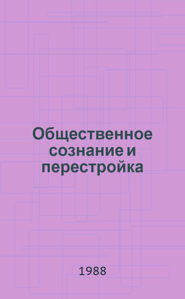 Общественное сознание и перестройка : В 2 ч.