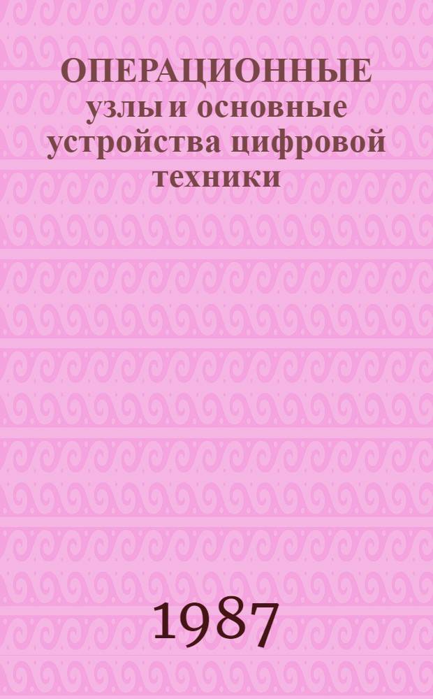 ОПЕРАЦИОННЫЕ узлы и основные устройства цифровой техники : Метод. указания для студентов физ. фак. пед. ин-тов (спец. 2105). Ч. 2