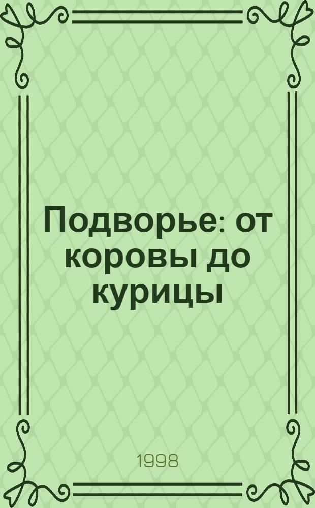 Подворье: от коровы до курицы : Прил. к журн. "Приусадеб. хоз-во"