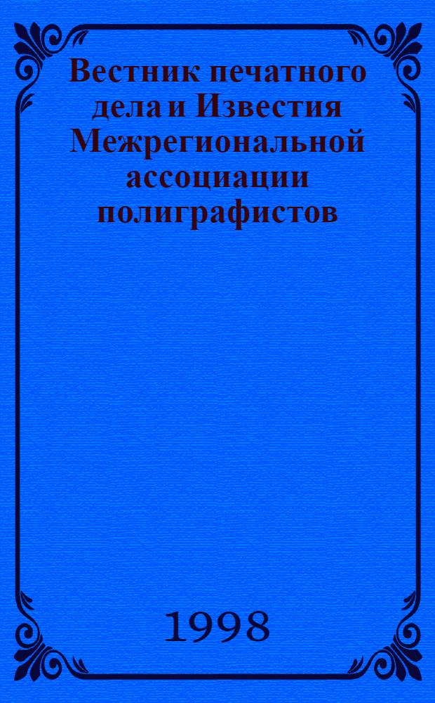 Вестник печатного дела и Известия Межрегиональной ассоциации полиграфистов : Информ.-аналит. журн