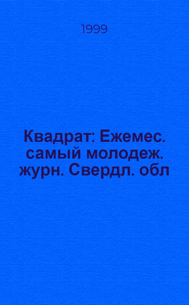 Квадрат : Ежемес. самый молодеж. журн. Свердл. обл
