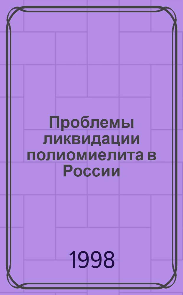Проблемы ликвидации полиомиелита в России : Сб. ст.