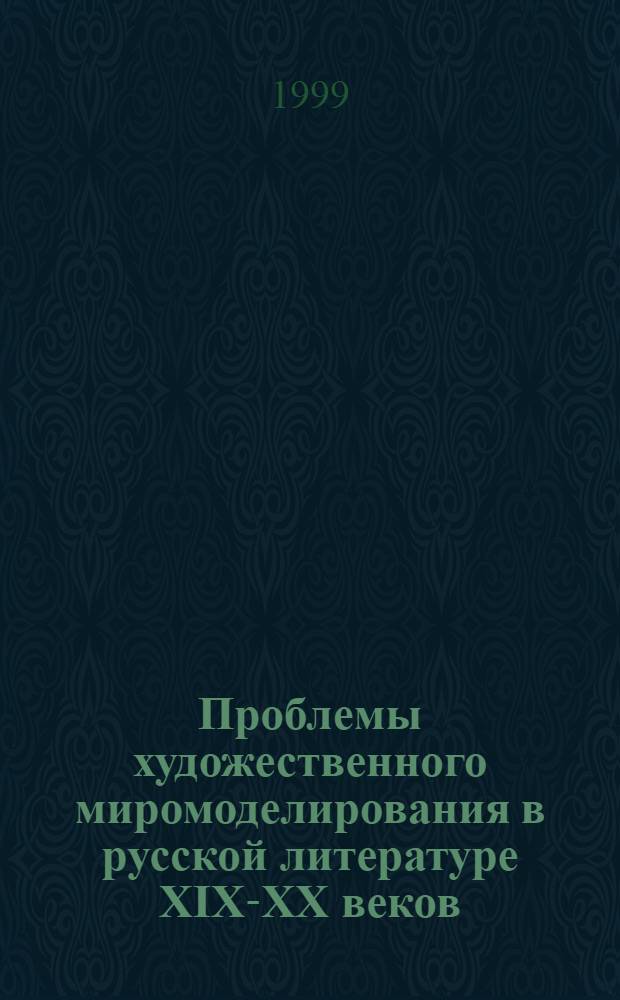 Проблемы художественного миромоделирования в русской литературе XIX-XX веков : Сб. науч. тр