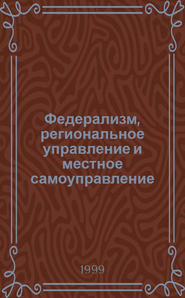Федерализм, региональное управление и местное самоуправление : Пробл.-темат. сб