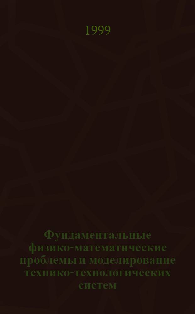 Фундаментальные физико-математические проблемы и моделирование технико-технологических систем : Сб. науч. тр