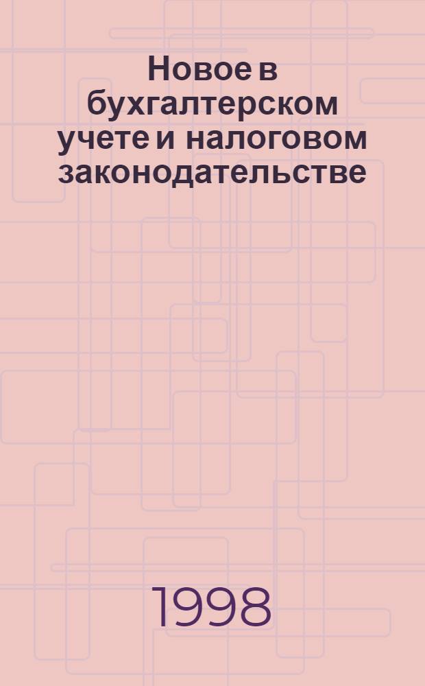 Новое в бухгалтерском учете и налоговом законодательстве : Сб. нормат. док