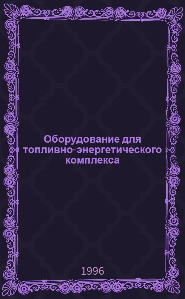 Оборудование для топливно-энергетического комплекса : Кат.