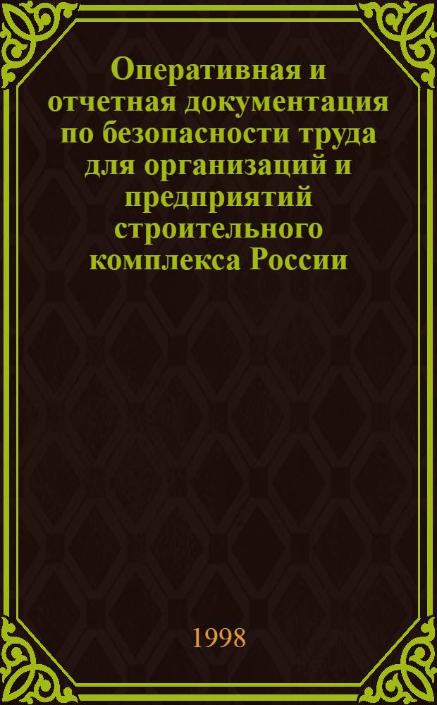 Оперативная и отчетная документация по безопасности труда для организаций и предприятий строительного комплекса России : Виды и формы. Распределение ответственности по поведению. Сроки "Периодичность заполнения и представления" Сб. Вып. 3