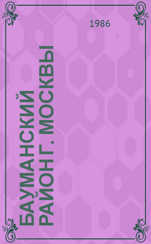 Бауманский район [г. Москвы] : Библиогр. указ. ... ...за 1985 год