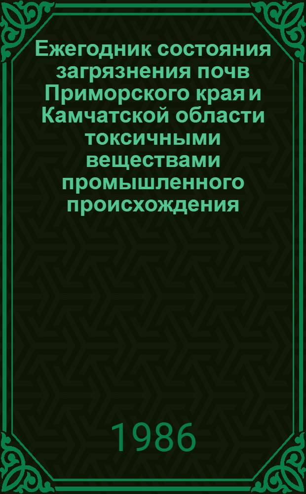 Ежегодник состояния загрязнения почв Приморского края и Камчатской области токсичными веществами промышленного происхождения