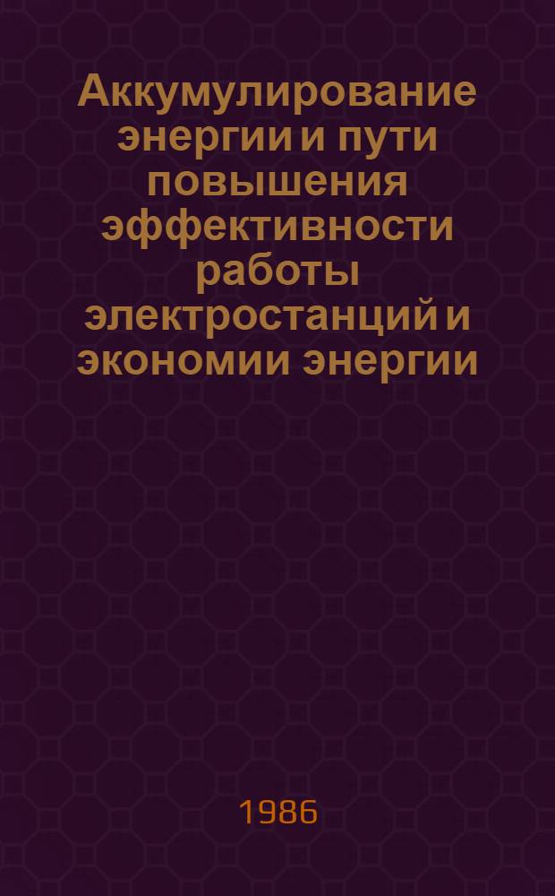 Аккумулирование энергии и пути повышения эффективности работы электростанций и экономии энергии : Материалы Всесоюз. науч.-техн. совещ. Москва, окт. 1985 г. : В 2 т
