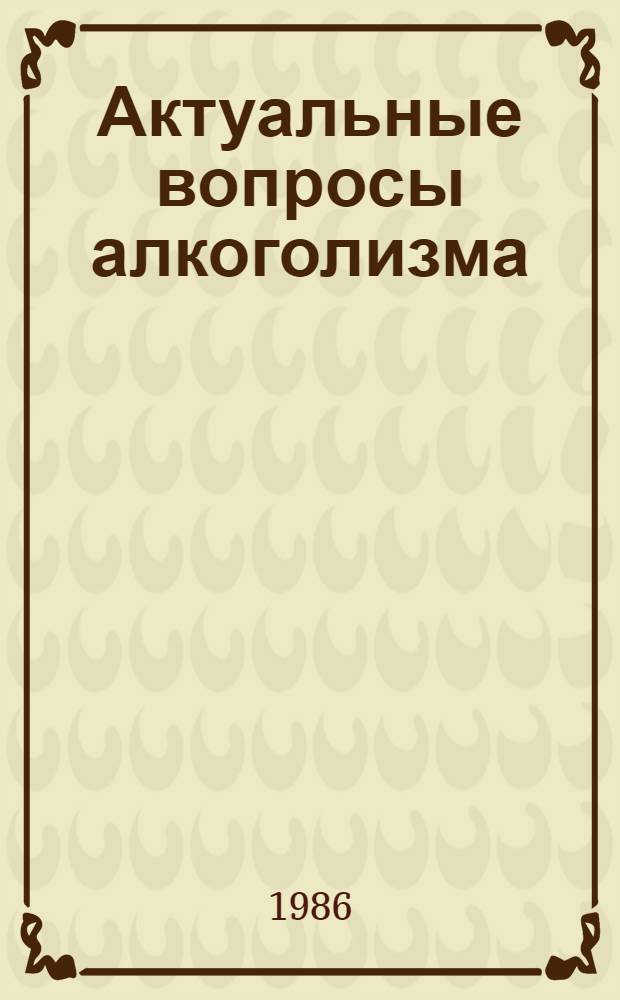 Актуальные вопросы алкоголизма : Указ. лит. ... : К Первой конф. наркологов Молдавии