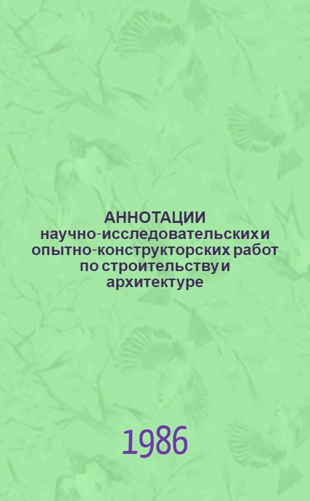 АННОТАЦИИ научно-исследовательских и опытно-конструкторских работ по строительству и архитектуре, выполненных в Белорусской СССР ...