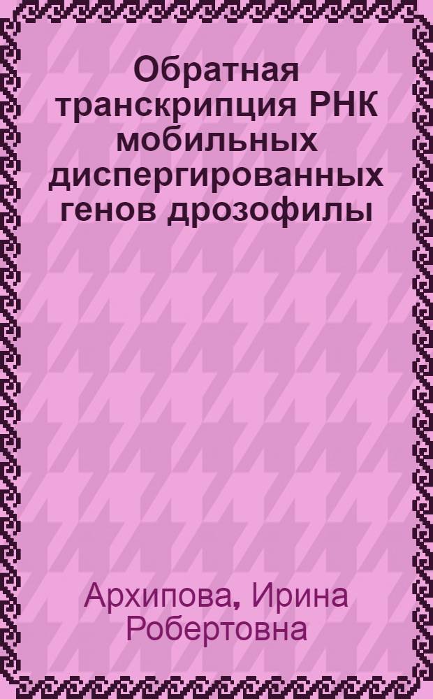 Обратная транскрипция РНК мобильных диспергированных генов дрозофилы : автореферат диссертации на соискание ученой степени кандидата биологических наук : (03.00.03)