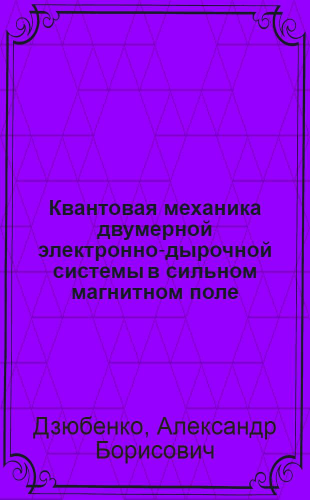Квантовая механика двумерной электронно-дырочной системы в сильном магнитном поле : В 2 ч.