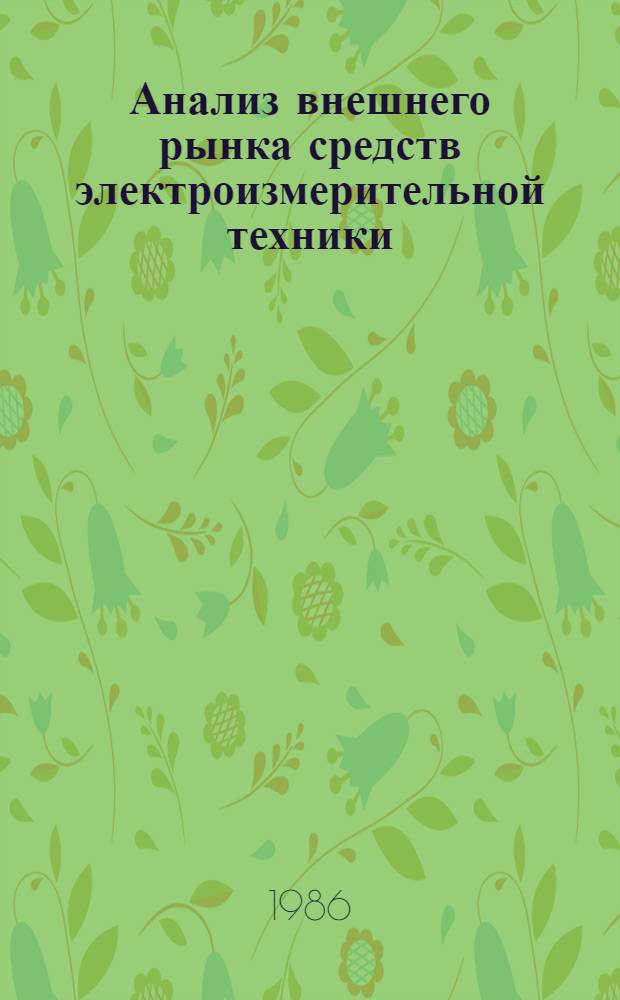 Анализ внешнего рынка средств электроизмерительной техники : [В 2-х ч.]. Ч. 1 : Основные изготовители и экспортеры средств электроизмерительной техники на мировом капиталистическом рынке