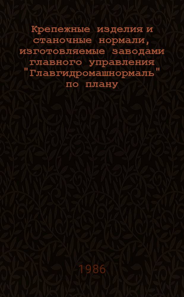 Крепежные изделия и станочные нормали, изготовляемые заводами главного управления "Главгидромашнормаль" по плану... : Номенклатур. кат