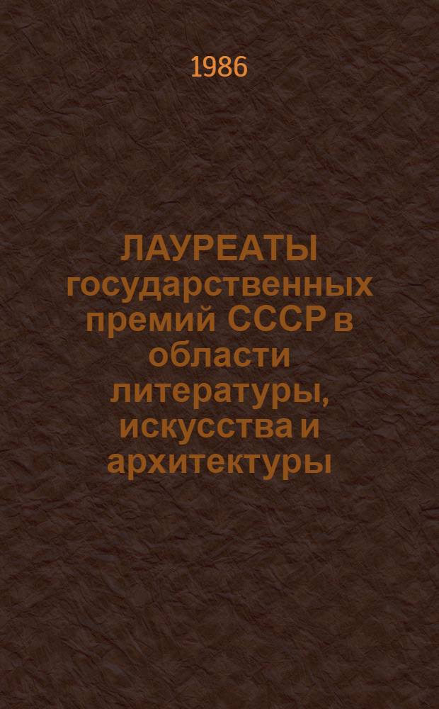 ЛАУРЕАТЫ государственных премий СССР в области литературы, искусства и архитектуры : Библиогр. указ