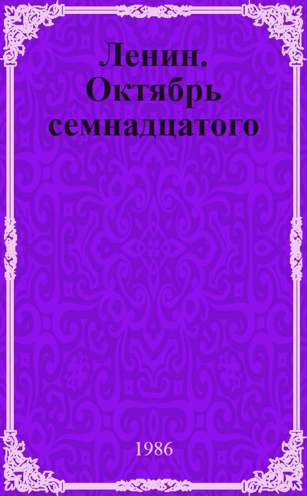 Ленин. Октябрь семнадцатого : Докум. повествование : В 2 т.
