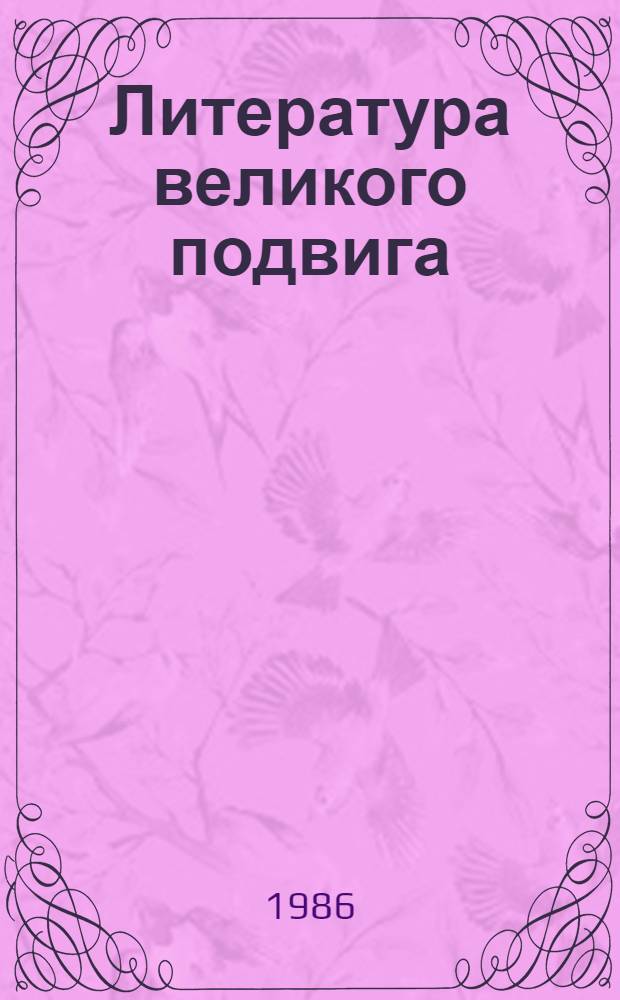 Литература великого подвига: издания к 40-летию Победы : (Рек. список лит.)