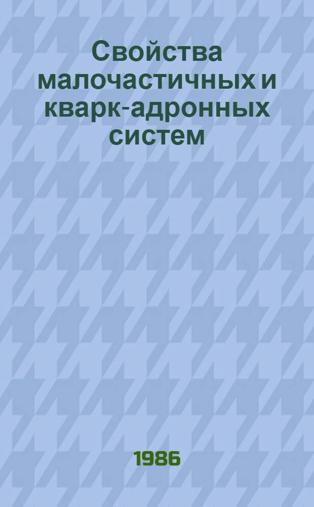 Свойства малочастичных и кварк-адронных систем : Конспекты лекций III Всесоюз. шк. по малочастич. и кварк-адронным системам [30 сент. - 9 окт. 1986 г., Паланга. Ч. 2