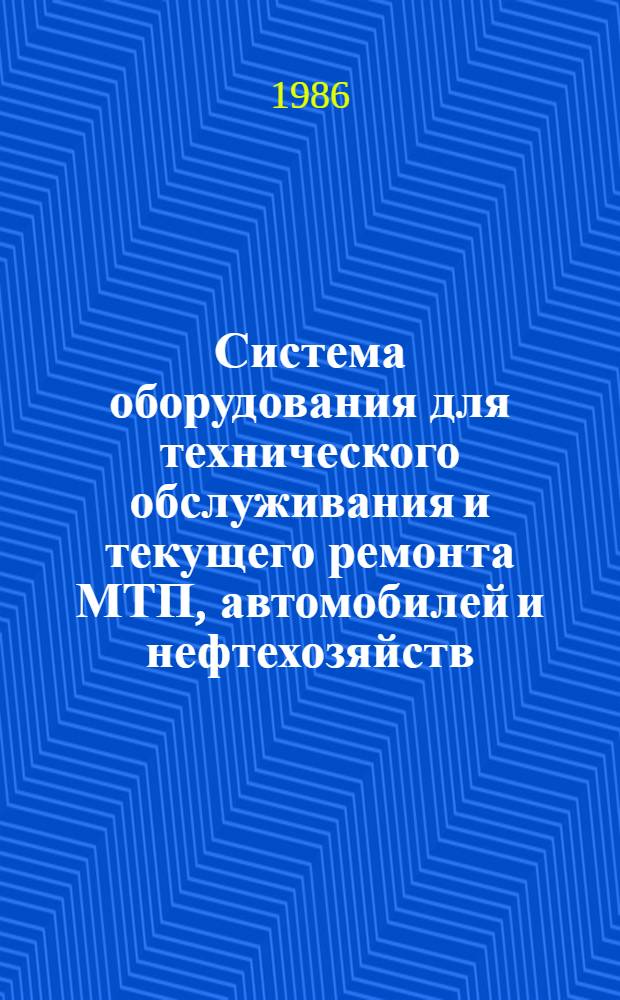 Система оборудования для технического обслуживания и текущего ремонта МТП, автомобилей и нефтехозяйств : Утв. Госагропромом СССР 12.02.86