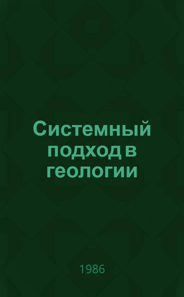 Системный подход в геологии : (Теорет. и прикл. аспекты) : II всесоюз. конф., 9-11 сент. 1986 г. : Тез. докл. : В 3-х т.