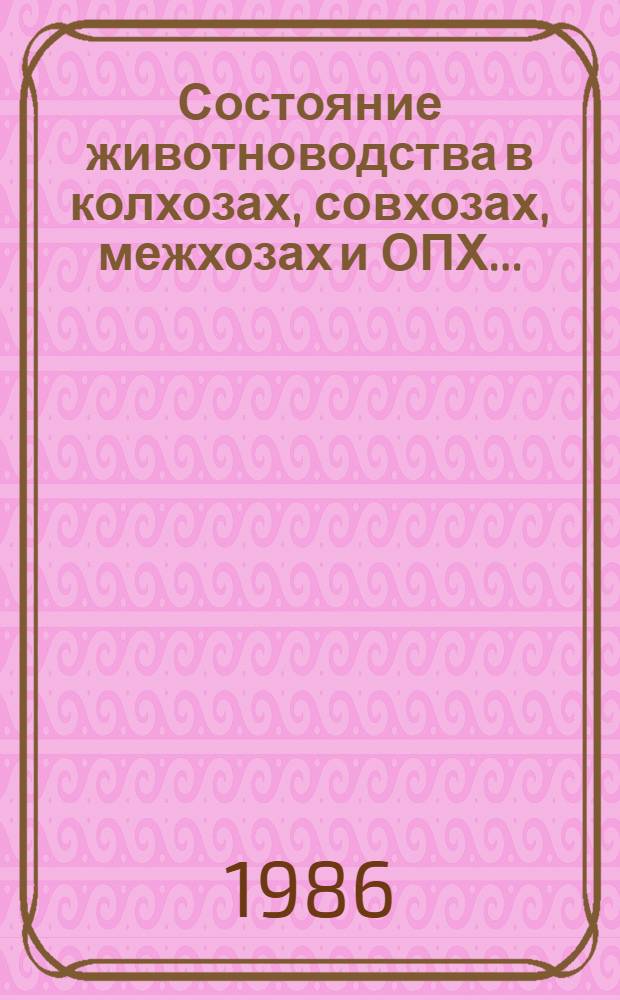 Состояние животноводства в колхозах, совхозах, межхозах и ОПХ... : Стат. сб.