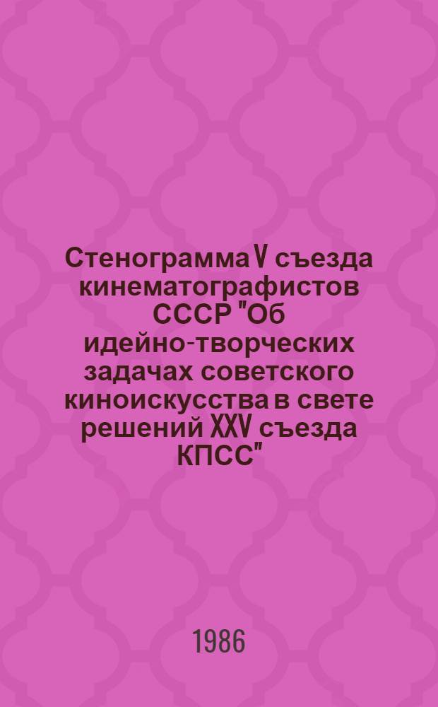 Стенограмма V съезда кинематографистов СССР "Об идейно-творческих задачах советского киноискусства в свете решений XXV съезда КПСС". [2] : Второй день, 14 мая 1986 г.