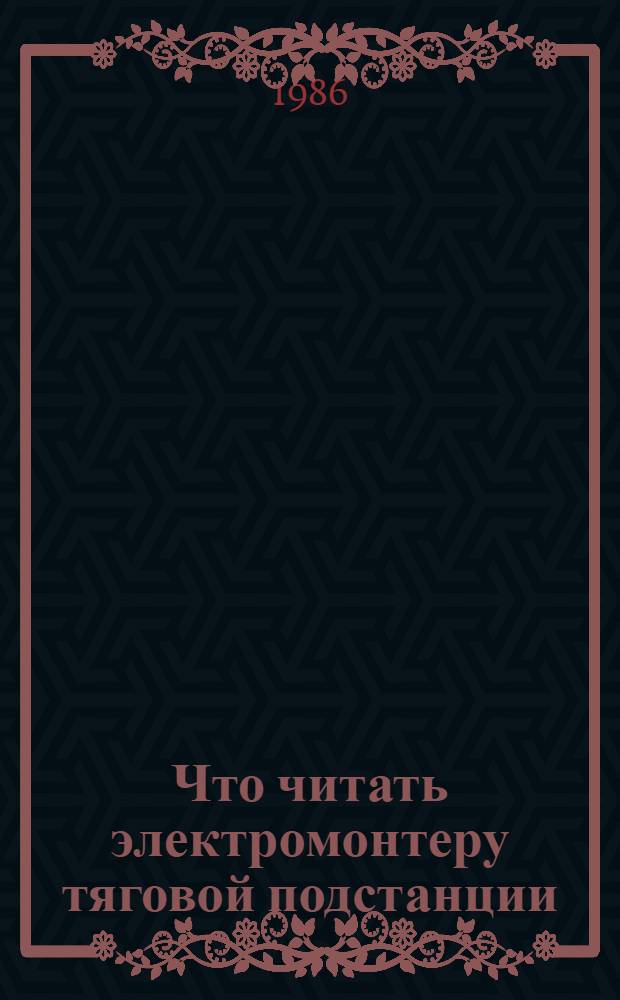 Что читать электромонтеру тяговой подстанции : Рек. указ. лит. ..