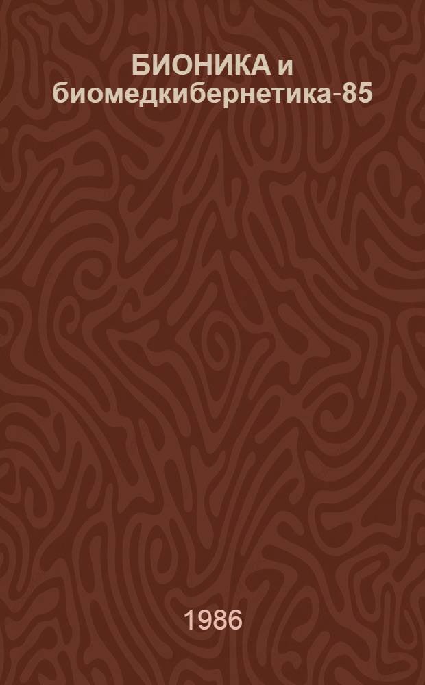 БИОНИКА и биомедкибернетика-85 : Тез. докл. Всесоюз. конф. [Ч. 7] : Биомедицинская информатика. Методология