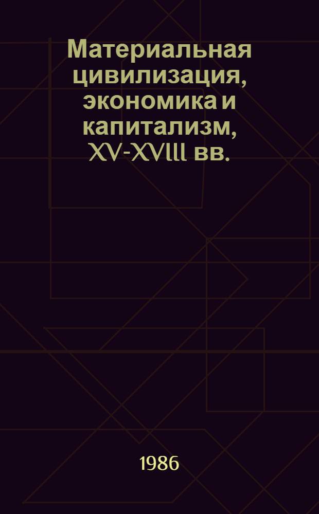 Материальная цивилизация, экономика и капитализм, XV-XVIII вв. : В 3 т.