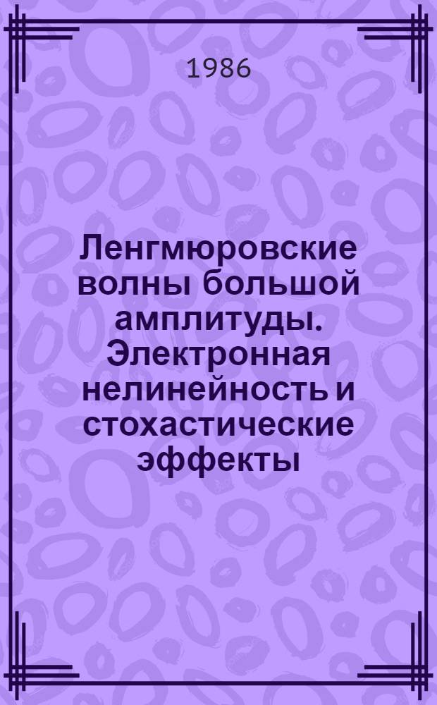 Ленгмюровские волны большой амплитуды. Электронная нелинейность и стохастические эффекты. 1