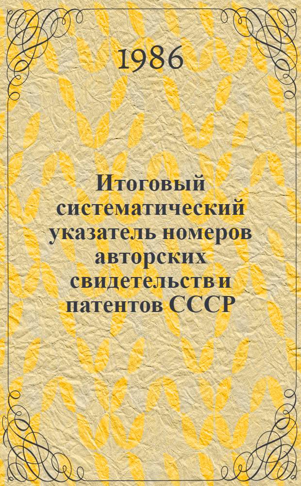 [Итоговый систематический указатель номеров авторских свидетельств и патентов СССР] : Изм. и доп. : (По результатам реклассификации на 4-ю ред. Междунар. классификации изобрет.)